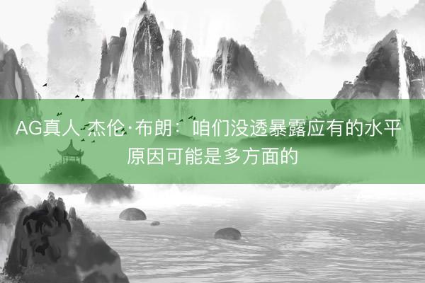 AG真人 杰伦·布朗：咱们没透暴露应有的水平 原因可能是多方面的