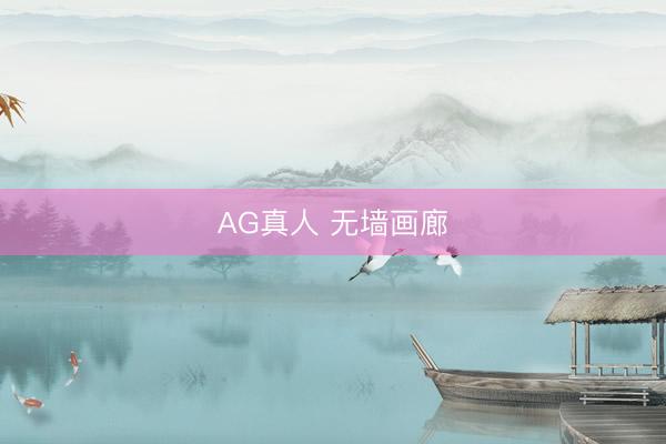 AG真人 无墙画廊