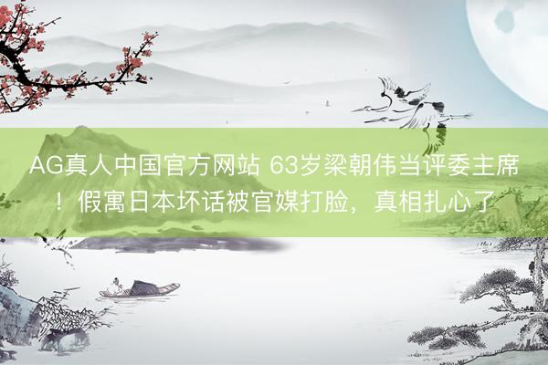 AG真人中国官方网站 63岁梁朝伟当评委主席!假寓日本坏话被官媒打脸,真相扎心了